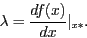 \begin{displaymath}
\lambda = \frac{df(x)}{dx}\vert _{x*}.
\end{displaymath}
