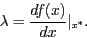 \begin{displaymath}
\lambda = \frac{df(x)}{dx}\vert _{x^*} .
\end{displaymath}