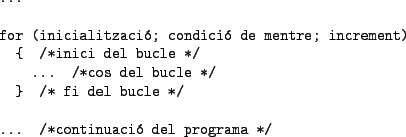 \begin{table}\begin{verbatim}...for (inicialitzaci; condici de mentre; inc...
... /* fi del bucle */... /*continuaci del programa */\end{verbatim}
\end{table}