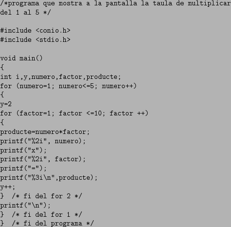 \begin{table}\begin{verbatim}/*programa que mostra a la pantalla la taula de m...
...''\n'');
} /* fi del for 1 */
} /* fi del programa */\end{verbatim}
\end{table}