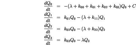 \begin{eqnarray*}
\frac{dQ_0}{dt}&=&-(\lambda+k_{00}+k_{01}+k_{02}+k_{03})Q_0 + ...
...-(\lambda+k_{22})Q_2 \\
\frac{dQ_3}{dt}&=&k_{03}Q_0-\lambda Q_3
\end{eqnarray*}